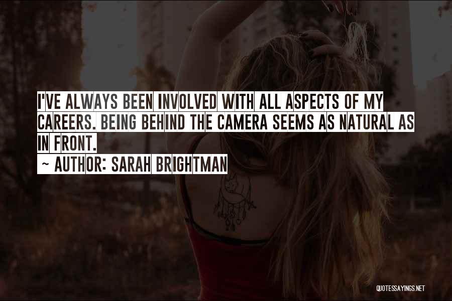 Sarah Brightman Quotes: I've Always Been Involved With All Aspects Of My Careers. Being Behind The Camera Seems As Natural As In Front.