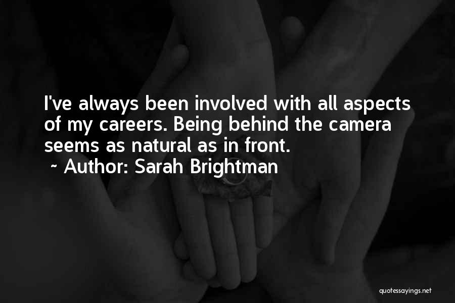 Sarah Brightman Quotes: I've Always Been Involved With All Aspects Of My Careers. Being Behind The Camera Seems As Natural As In Front.