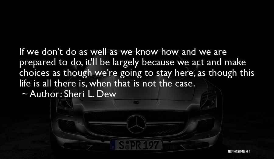 Sheri L. Dew Quotes: If We Don't Do As Well As We Know How And We Are Prepared To Do, It'll Be Largely Because