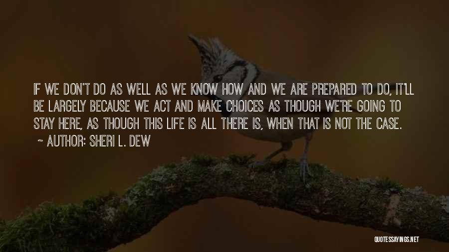 Sheri L. Dew Quotes: If We Don't Do As Well As We Know How And We Are Prepared To Do, It'll Be Largely Because