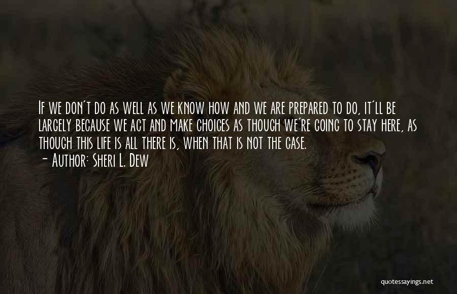 Sheri L. Dew Quotes: If We Don't Do As Well As We Know How And We Are Prepared To Do, It'll Be Largely Because