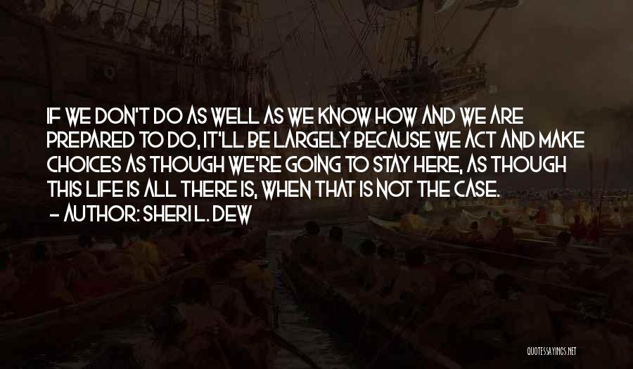 Sheri L. Dew Quotes: If We Don't Do As Well As We Know How And We Are Prepared To Do, It'll Be Largely Because