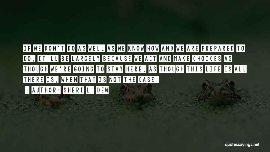 Sheri L. Dew Quotes: If We Don't Do As Well As We Know How And We Are Prepared To Do, It'll Be Largely Because