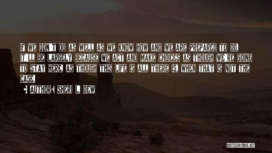 Sheri L. Dew Quotes: If We Don't Do As Well As We Know How And We Are Prepared To Do, It'll Be Largely Because