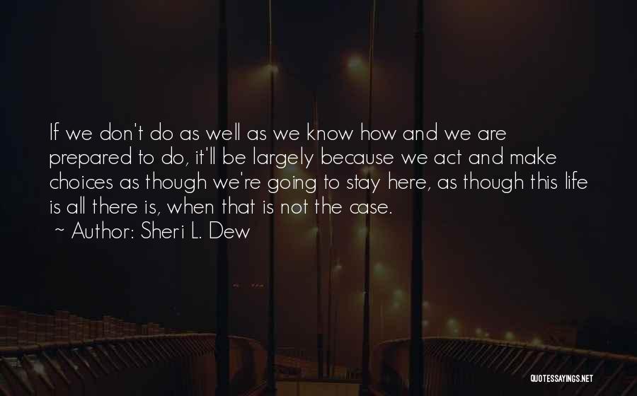 Sheri L. Dew Quotes: If We Don't Do As Well As We Know How And We Are Prepared To Do, It'll Be Largely Because