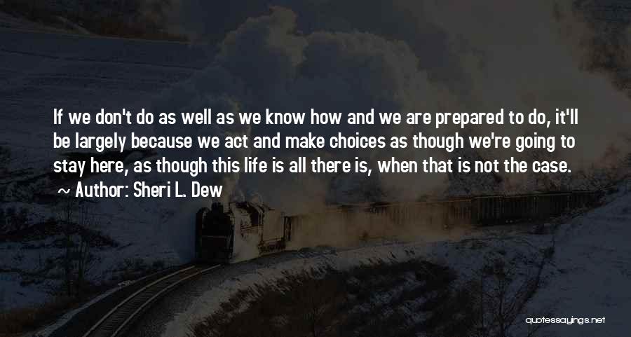 Sheri L. Dew Quotes: If We Don't Do As Well As We Know How And We Are Prepared To Do, It'll Be Largely Because