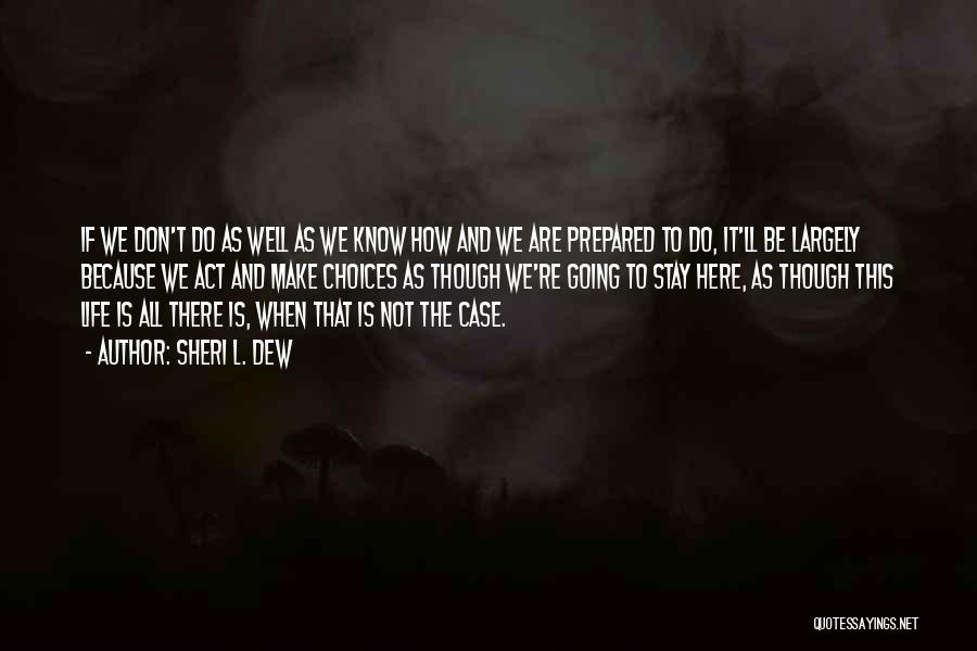 Sheri L. Dew Quotes: If We Don't Do As Well As We Know How And We Are Prepared To Do, It'll Be Largely Because