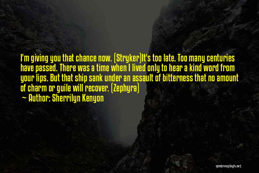 Sherrilyn Kenyon Quotes: I'm Giving You That Chance Now. (stryker)it's Too Late. Too Many Centuries Have Passed. There Was A Time When I