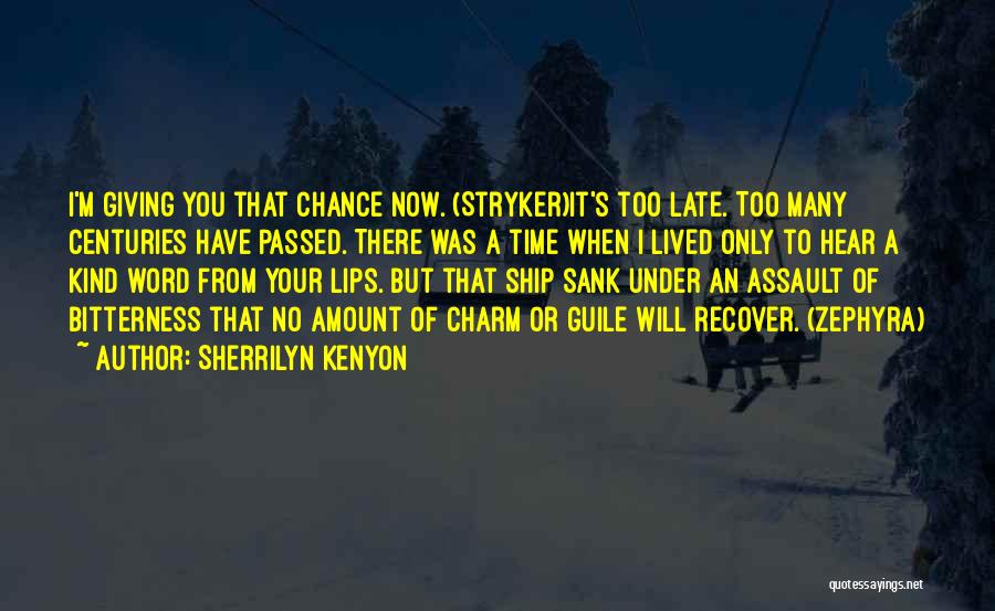 Sherrilyn Kenyon Quotes: I'm Giving You That Chance Now. (stryker)it's Too Late. Too Many Centuries Have Passed. There Was A Time When I