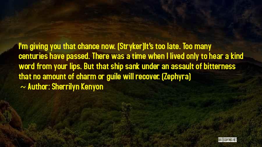 Sherrilyn Kenyon Quotes: I'm Giving You That Chance Now. (stryker)it's Too Late. Too Many Centuries Have Passed. There Was A Time When I