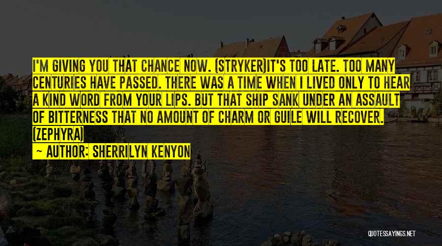 Sherrilyn Kenyon Quotes: I'm Giving You That Chance Now. (stryker)it's Too Late. Too Many Centuries Have Passed. There Was A Time When I