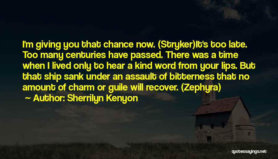 Sherrilyn Kenyon Quotes: I'm Giving You That Chance Now. (stryker)it's Too Late. Too Many Centuries Have Passed. There Was A Time When I