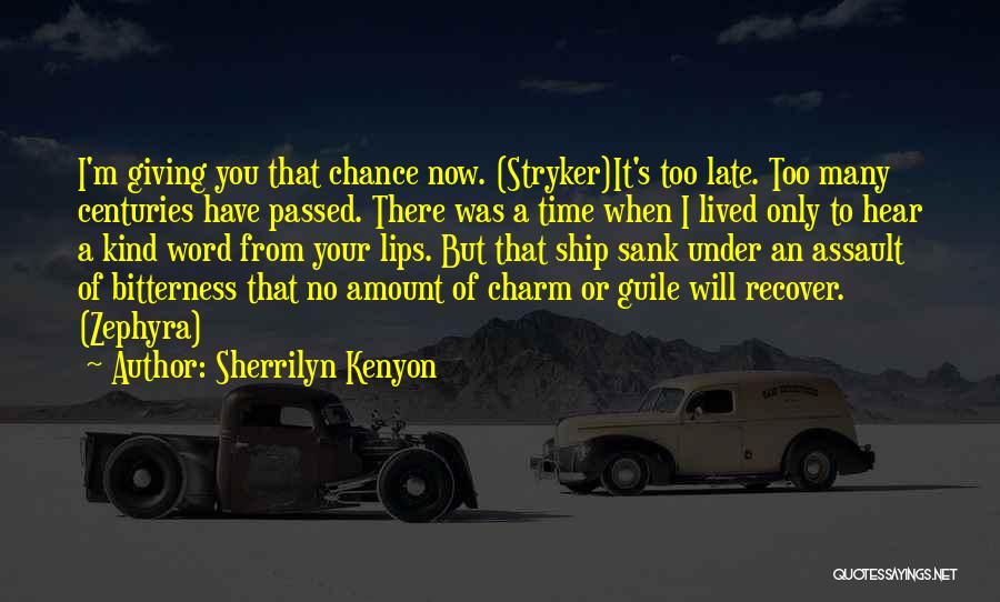 Sherrilyn Kenyon Quotes: I'm Giving You That Chance Now. (stryker)it's Too Late. Too Many Centuries Have Passed. There Was A Time When I