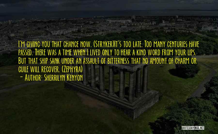 Sherrilyn Kenyon Quotes: I'm Giving You That Chance Now. (stryker)it's Too Late. Too Many Centuries Have Passed. There Was A Time When I