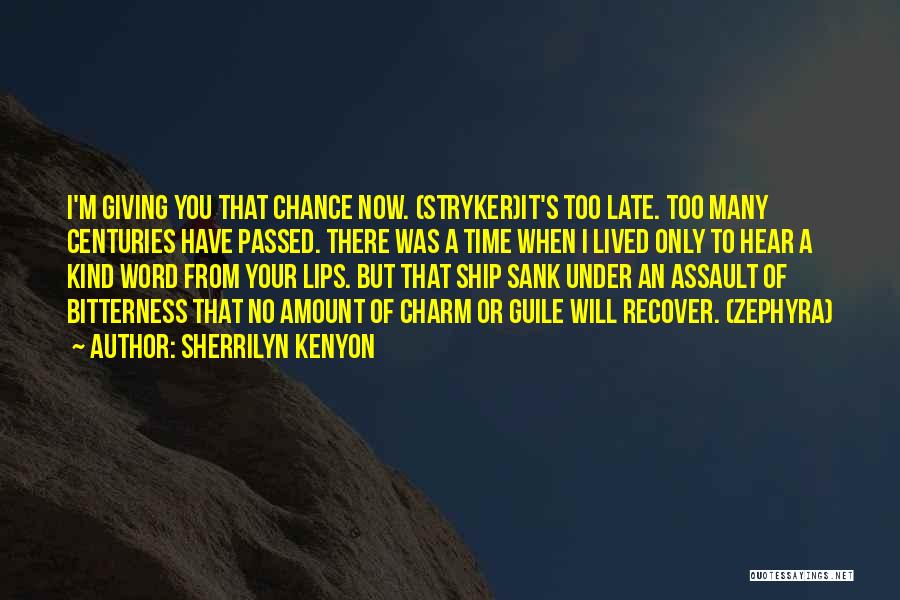 Sherrilyn Kenyon Quotes: I'm Giving You That Chance Now. (stryker)it's Too Late. Too Many Centuries Have Passed. There Was A Time When I