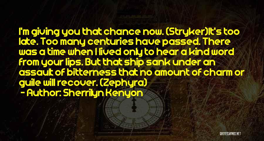 Sherrilyn Kenyon Quotes: I'm Giving You That Chance Now. (stryker)it's Too Late. Too Many Centuries Have Passed. There Was A Time When I