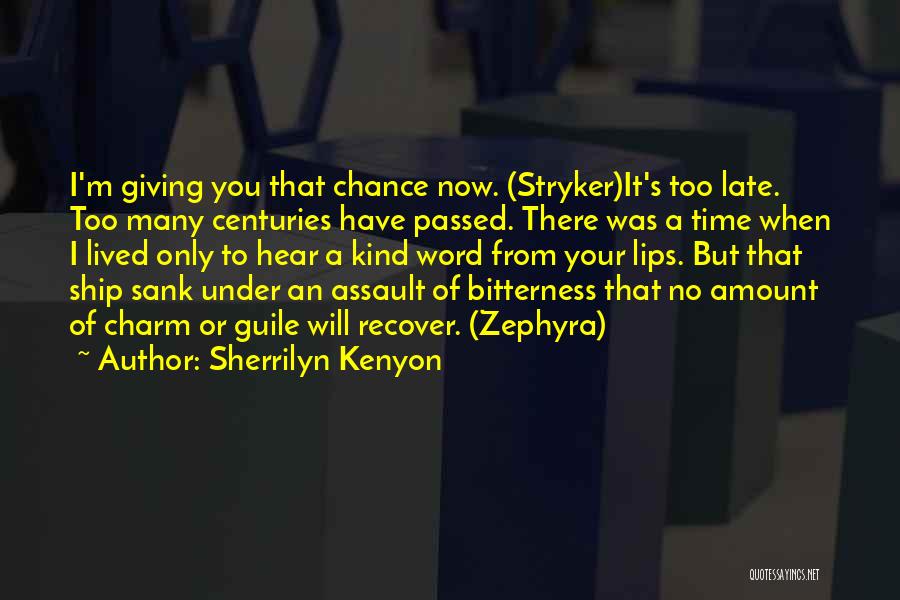 Sherrilyn Kenyon Quotes: I'm Giving You That Chance Now. (stryker)it's Too Late. Too Many Centuries Have Passed. There Was A Time When I