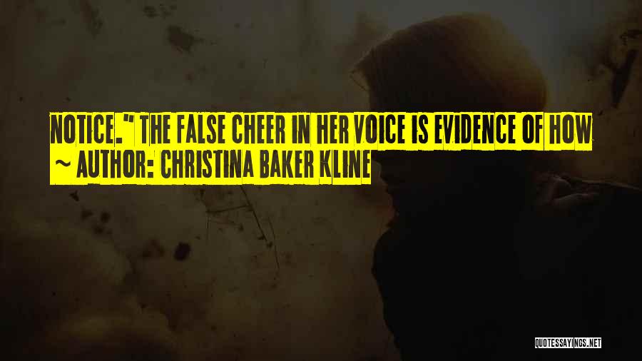 Christina Baker Kline Quotes: Notice. The False Cheer In Her Voice Is Evidence Of How
