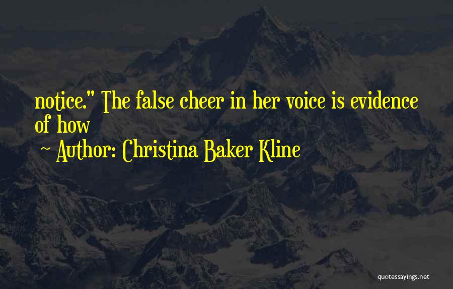 Christina Baker Kline Quotes: Notice. The False Cheer In Her Voice Is Evidence Of How