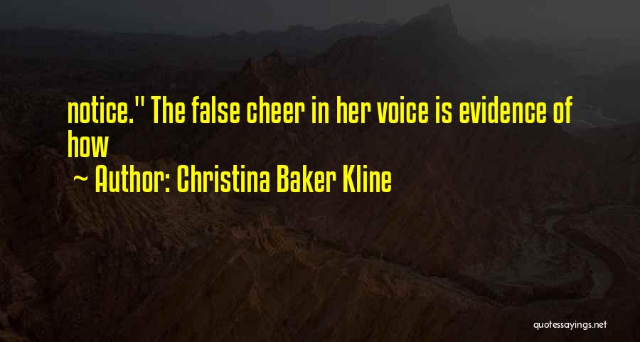 Christina Baker Kline Quotes: Notice. The False Cheer In Her Voice Is Evidence Of How