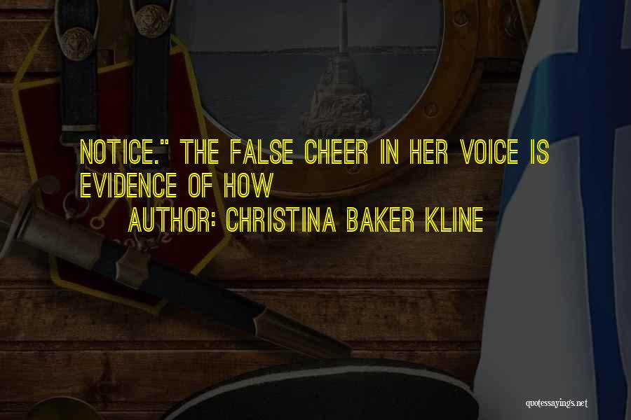 Christina Baker Kline Quotes: Notice. The False Cheer In Her Voice Is Evidence Of How