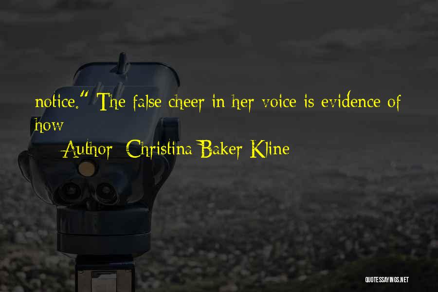 Christina Baker Kline Quotes: Notice. The False Cheer In Her Voice Is Evidence Of How