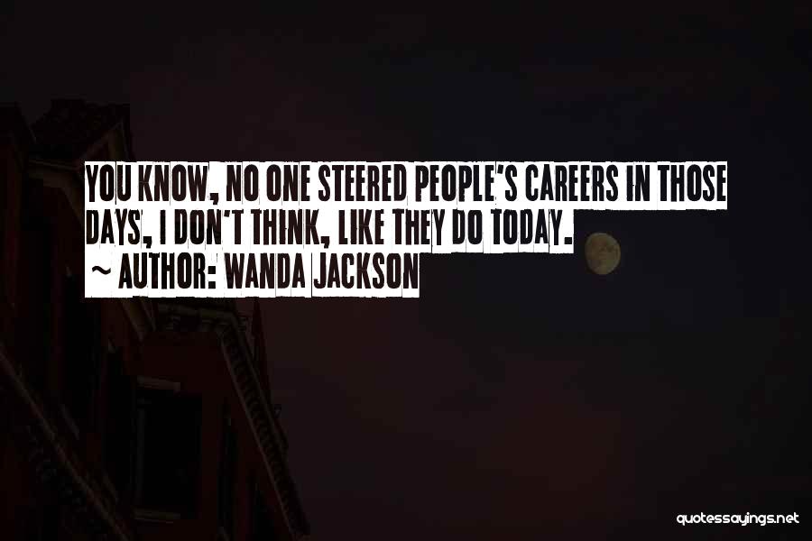 Wanda Jackson Quotes: You Know, No One Steered People's Careers In Those Days, I Don't Think, Like They Do Today.