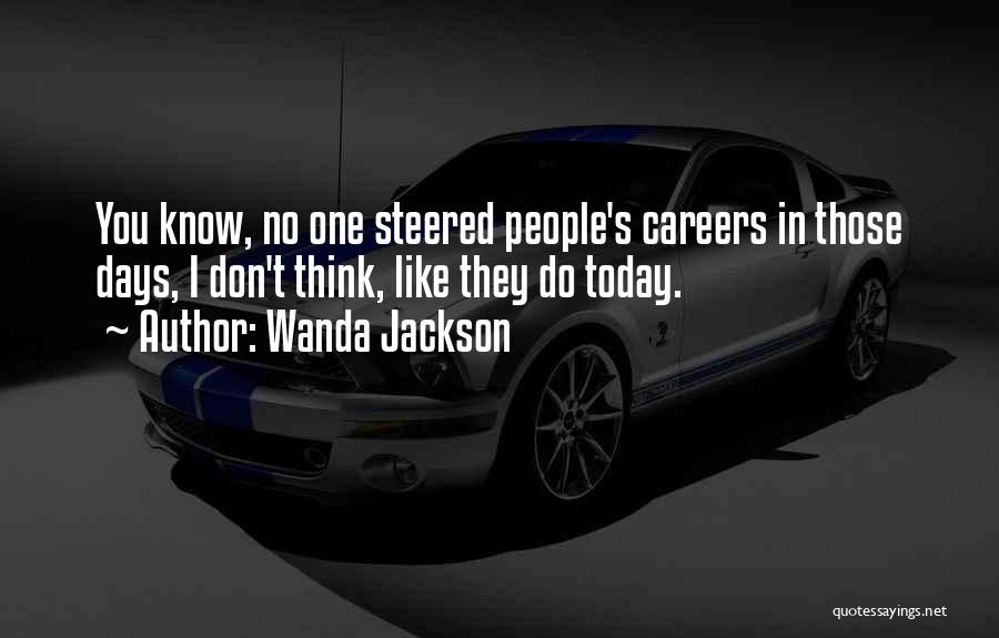 Wanda Jackson Quotes: You Know, No One Steered People's Careers In Those Days, I Don't Think, Like They Do Today.