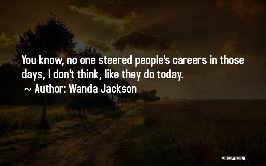 Wanda Jackson Quotes: You Know, No One Steered People's Careers In Those Days, I Don't Think, Like They Do Today.