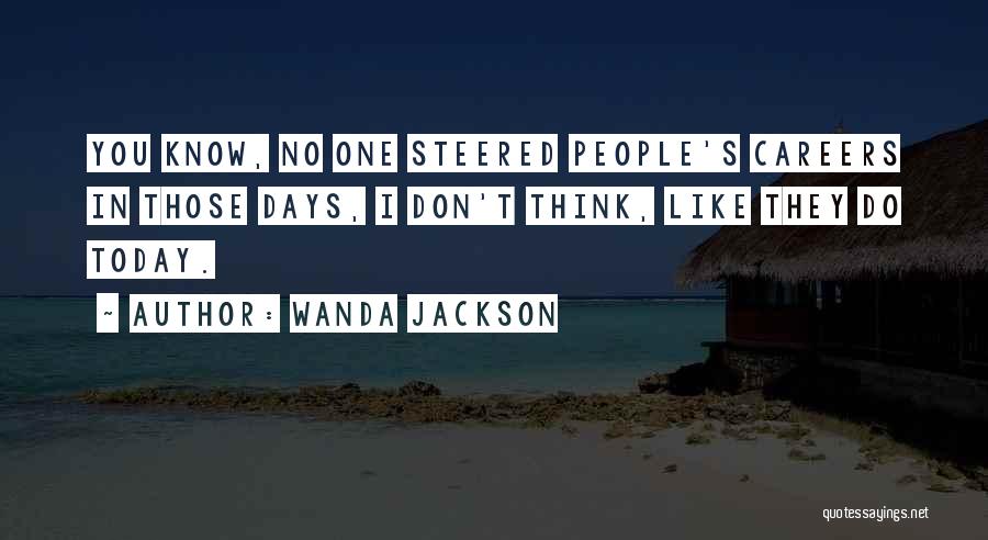 Wanda Jackson Quotes: You Know, No One Steered People's Careers In Those Days, I Don't Think, Like They Do Today.