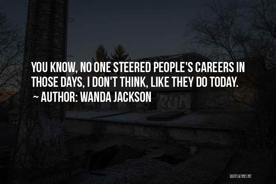 Wanda Jackson Quotes: You Know, No One Steered People's Careers In Those Days, I Don't Think, Like They Do Today.