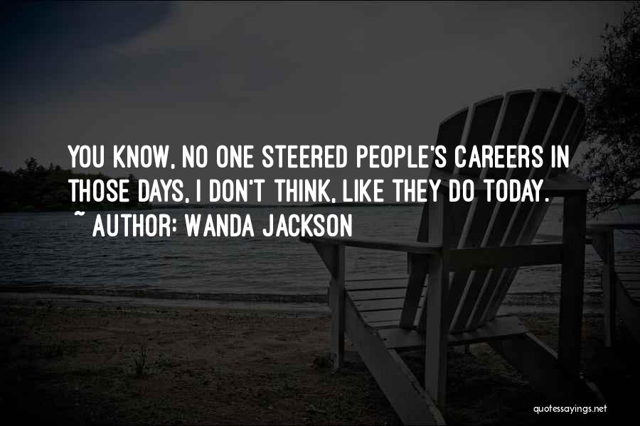 Wanda Jackson Quotes: You Know, No One Steered People's Careers In Those Days, I Don't Think, Like They Do Today.