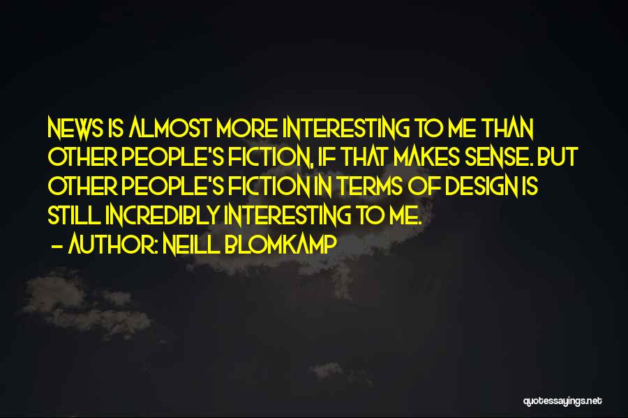 Neill Blomkamp Quotes: News Is Almost More Interesting To Me Than Other People's Fiction, If That Makes Sense. But Other People's Fiction In