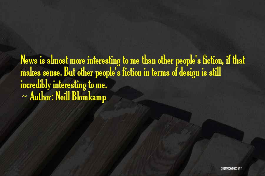 Neill Blomkamp Quotes: News Is Almost More Interesting To Me Than Other People's Fiction, If That Makes Sense. But Other People's Fiction In