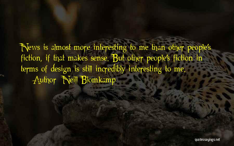 Neill Blomkamp Quotes: News Is Almost More Interesting To Me Than Other People's Fiction, If That Makes Sense. But Other People's Fiction In