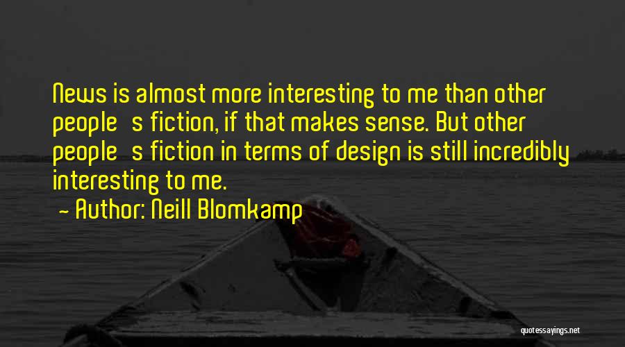 Neill Blomkamp Quotes: News Is Almost More Interesting To Me Than Other People's Fiction, If That Makes Sense. But Other People's Fiction In