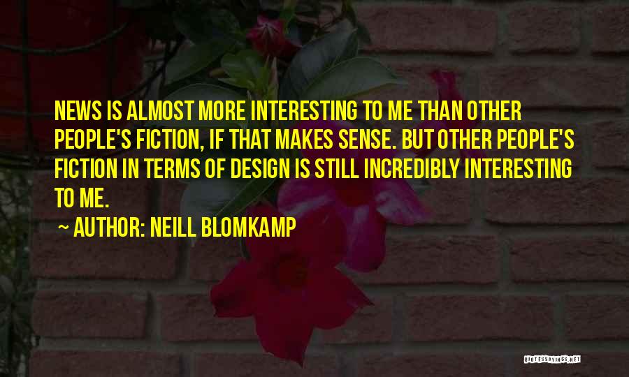Neill Blomkamp Quotes: News Is Almost More Interesting To Me Than Other People's Fiction, If That Makes Sense. But Other People's Fiction In