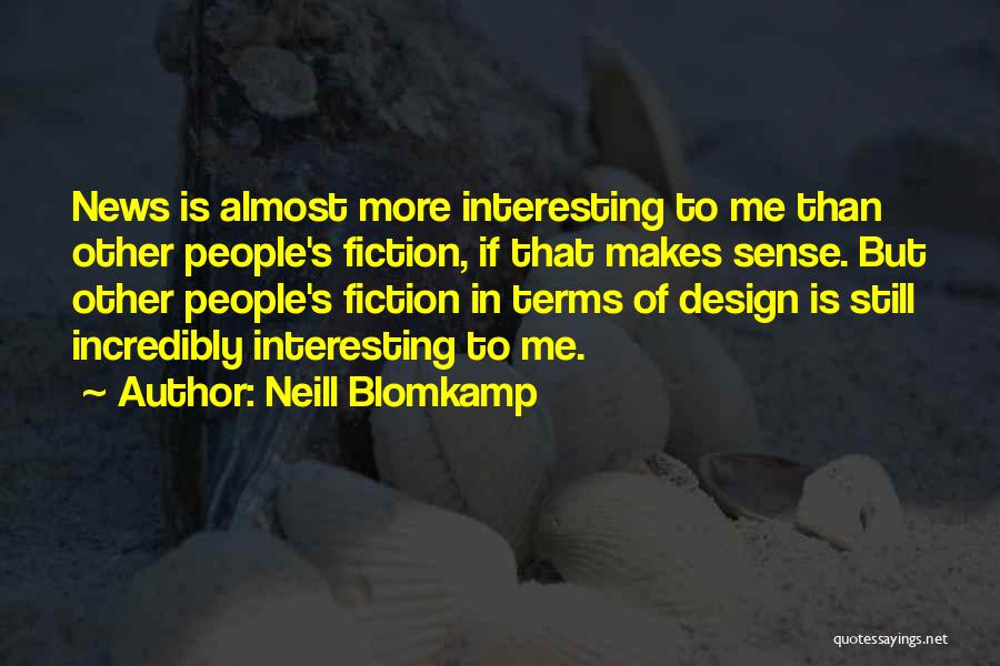 Neill Blomkamp Quotes: News Is Almost More Interesting To Me Than Other People's Fiction, If That Makes Sense. But Other People's Fiction In