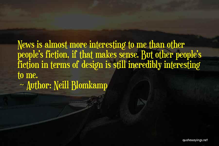 Neill Blomkamp Quotes: News Is Almost More Interesting To Me Than Other People's Fiction, If That Makes Sense. But Other People's Fiction In