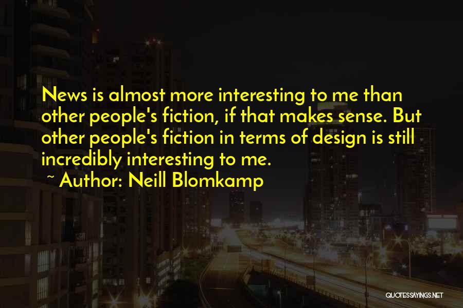 Neill Blomkamp Quotes: News Is Almost More Interesting To Me Than Other People's Fiction, If That Makes Sense. But Other People's Fiction In