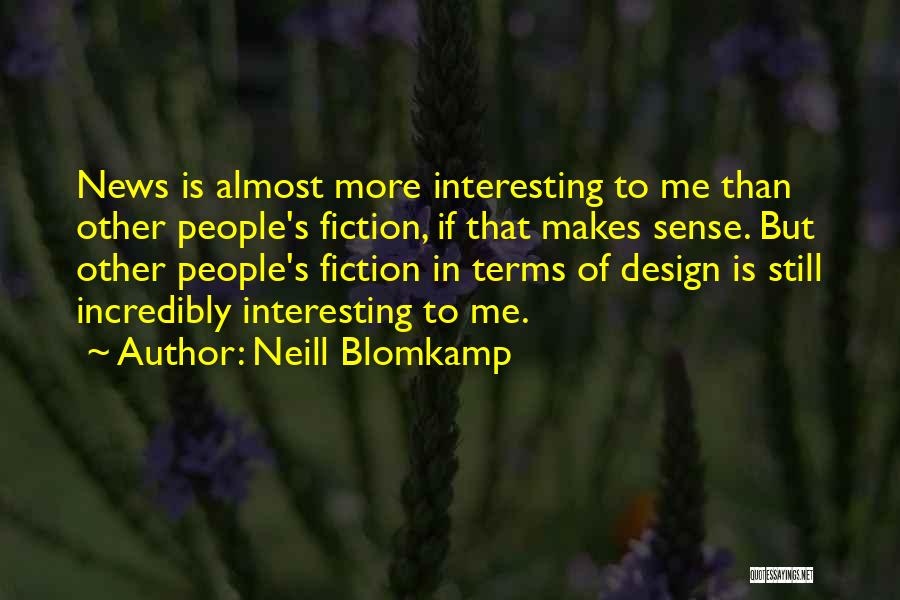 Neill Blomkamp Quotes: News Is Almost More Interesting To Me Than Other People's Fiction, If That Makes Sense. But Other People's Fiction In