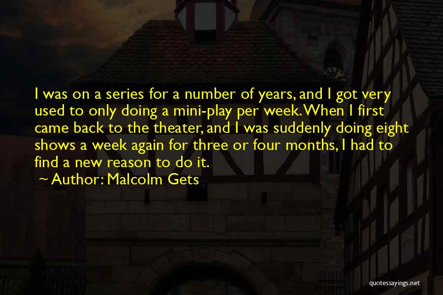 Malcolm Gets Quotes: I Was On A Series For A Number Of Years, And I Got Very Used To Only Doing A Mini-play