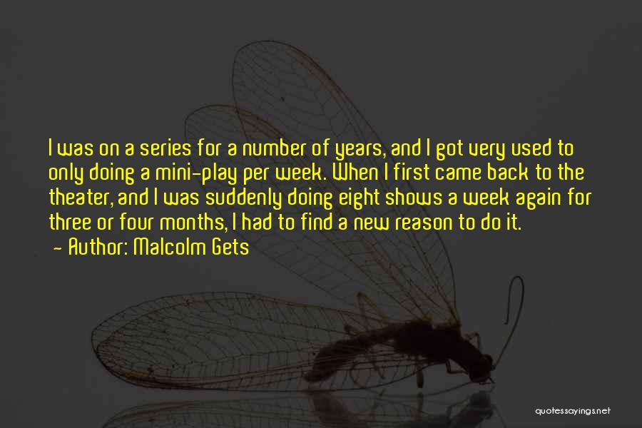 Malcolm Gets Quotes: I Was On A Series For A Number Of Years, And I Got Very Used To Only Doing A Mini-play