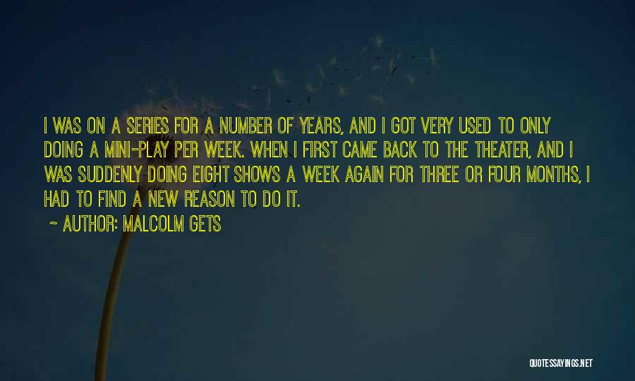 Malcolm Gets Quotes: I Was On A Series For A Number Of Years, And I Got Very Used To Only Doing A Mini-play