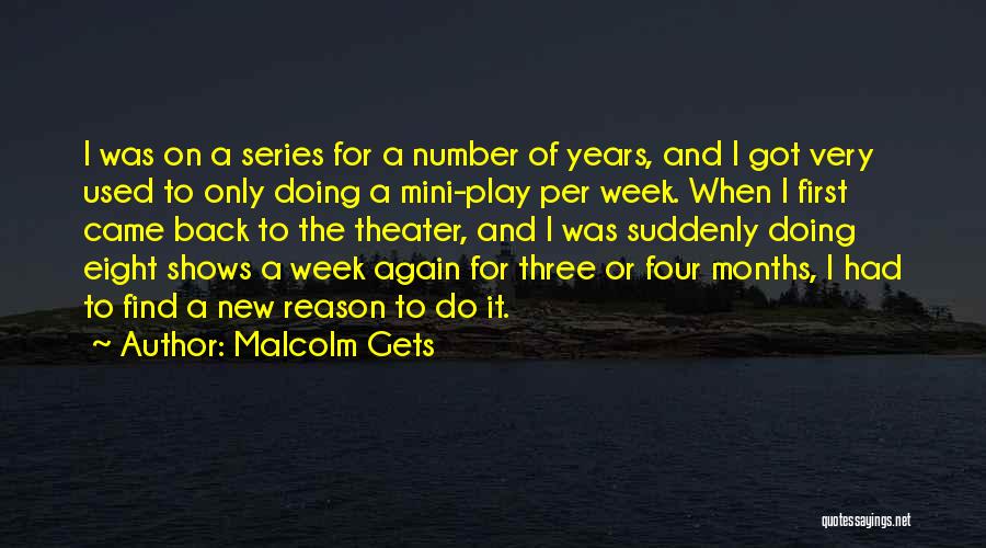 Malcolm Gets Quotes: I Was On A Series For A Number Of Years, And I Got Very Used To Only Doing A Mini-play