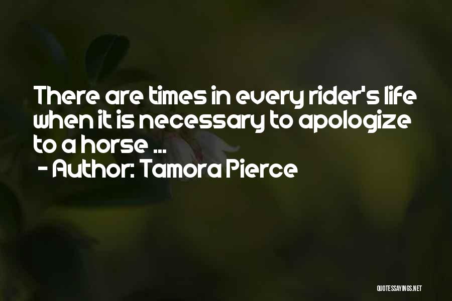 Tamora Pierce Quotes: There Are Times In Every Rider's Life When It Is Necessary To Apologize To A Horse ...