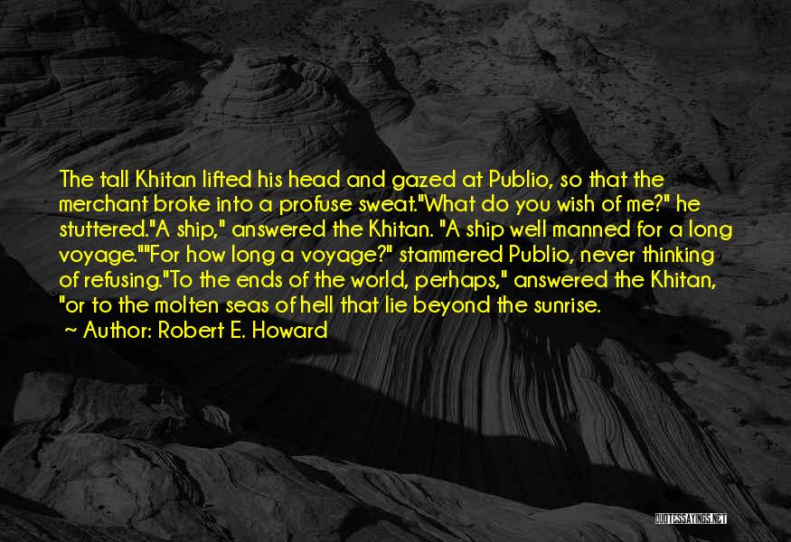 Robert E. Howard Quotes: The Tall Khitan Lifted His Head And Gazed At Publio, So That The Merchant Broke Into A Profuse Sweat.what Do