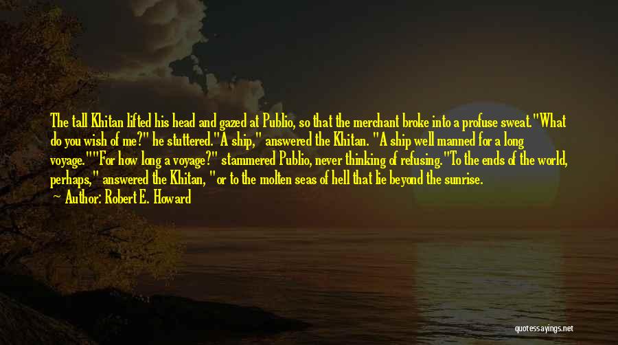 Robert E. Howard Quotes: The Tall Khitan Lifted His Head And Gazed At Publio, So That The Merchant Broke Into A Profuse Sweat.what Do