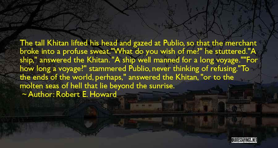 Robert E. Howard Quotes: The Tall Khitan Lifted His Head And Gazed At Publio, So That The Merchant Broke Into A Profuse Sweat.what Do
