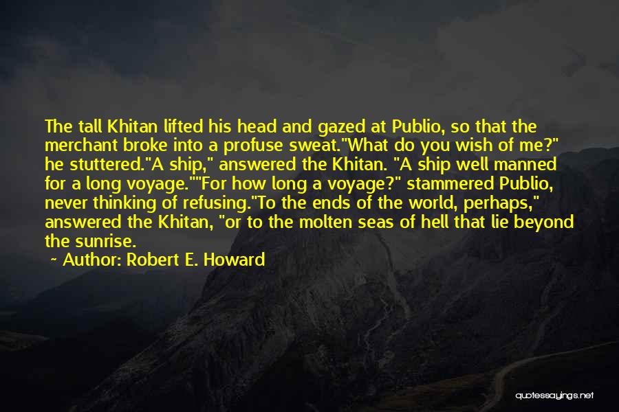 Robert E. Howard Quotes: The Tall Khitan Lifted His Head And Gazed At Publio, So That The Merchant Broke Into A Profuse Sweat.what Do